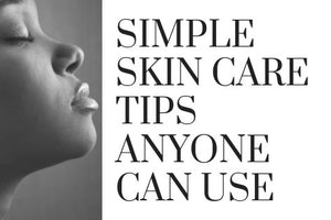 Simple Skin Care Tips Anyone Can Use